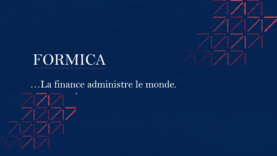FORMICA — La finance administre le monde.